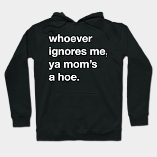 whoever ignores me, ya mom’s a hoe Hoodie